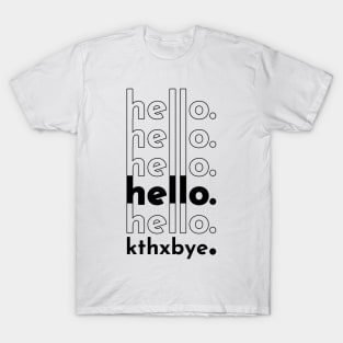 hello hello hello hello hello kthxbye T-Shirt